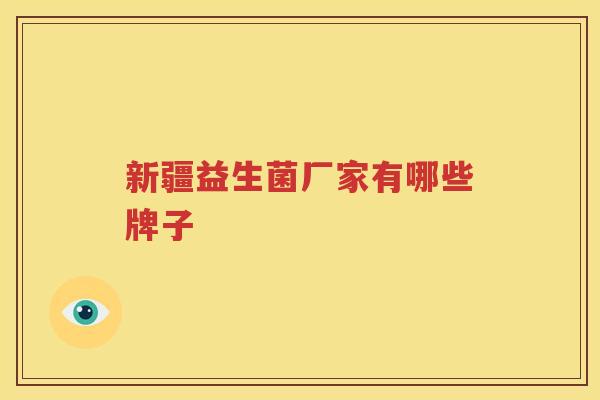 新疆益生菌厂家有哪些牌子