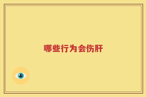 哪些行为会伤肝