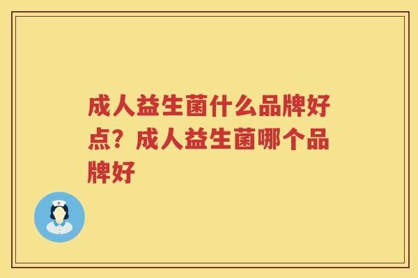 成人益生菌什么品牌好点？成人益生菌哪个品牌好
