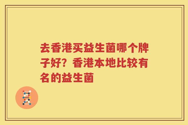 去香港买益生菌哪个牌子好？香港本地比较有名的益生菌