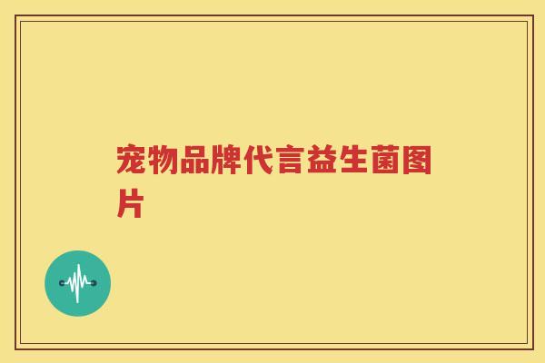宠物品牌代言益生菌图片