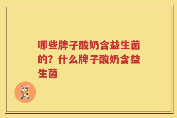 哪些牌子酸奶含益生菌的？什么牌子酸奶含益生菌