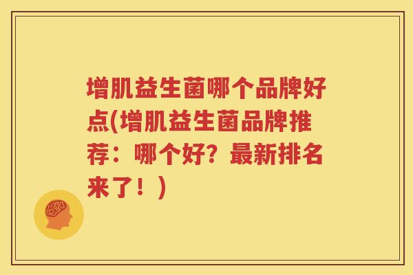 增肌益生菌哪个品牌好点(增肌益生菌品牌推荐：哪个好？最新排名来了！)