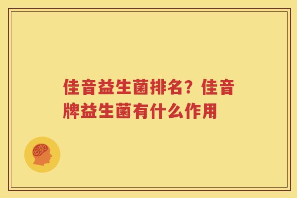 佳音益生菌排名？佳音牌益生菌有什么作用