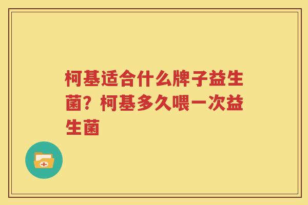 柯基适合什么牌子益生菌？柯基多久喂一次益生菌