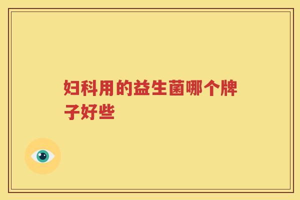 妇科用的益生菌哪个牌子好些