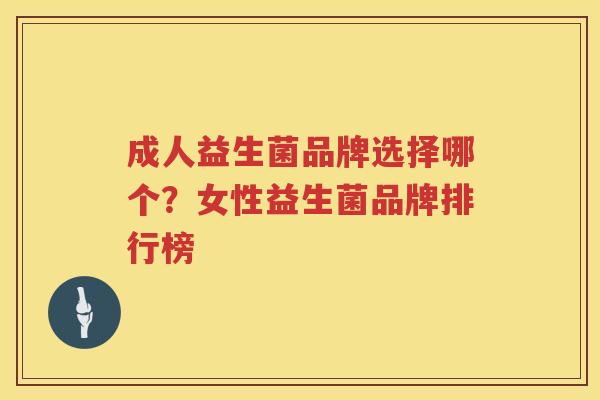 成人益生菌品牌选择哪个？女性益生菌品牌排行榜