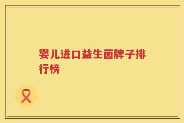 婴儿进口益生菌牌子排行榜