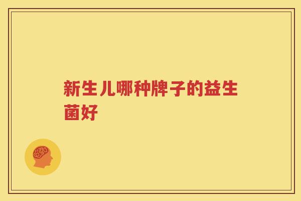 新生儿哪种牌子的益生菌好