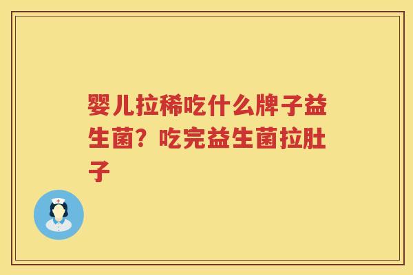 婴儿拉稀吃什么牌子益生菌？吃完益生菌拉肚子