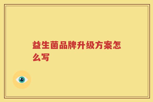 益生菌品牌升级方案怎么写