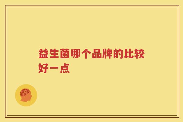 益生菌哪个品牌的比较好一点