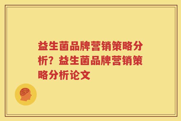 益生菌品牌营销策略分析？益生菌品牌营销策略分析论文