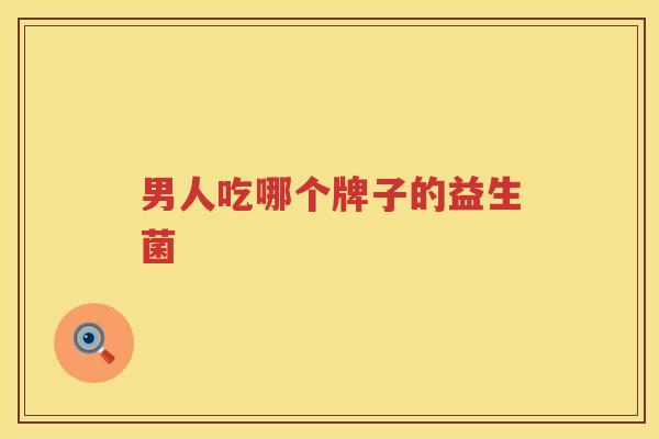 男人吃哪个牌子的益生菌