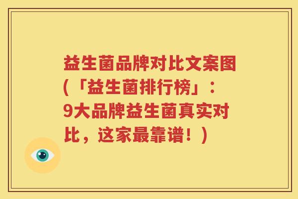 益生菌品牌对比文案图(「益生菌排行榜」：9大品牌益生菌真实对比，这家最靠谱！)