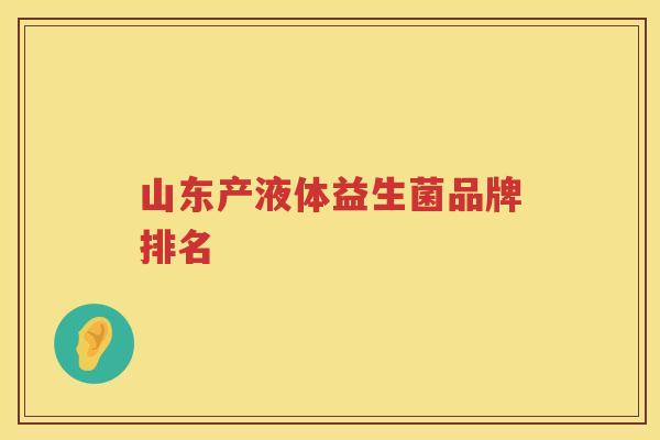 山东产液体益生菌品牌排名