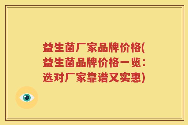 益生菌厂家品牌价格(益生菌品牌价格一览：选对厂家靠谱又实惠)