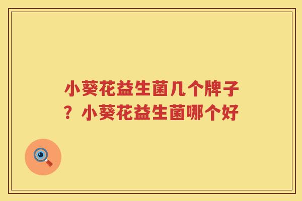 小葵花益生菌几个牌子？小葵花益生菌哪个好