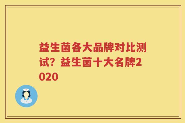 益生菌各大品牌对比测试？益生菌十大名牌2020