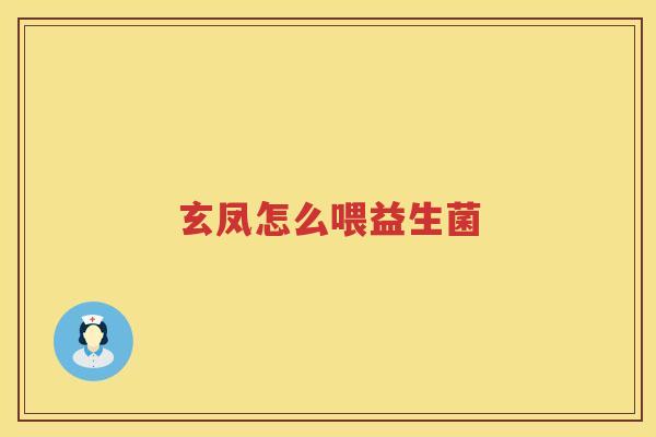 玄凤怎么喂益生菌