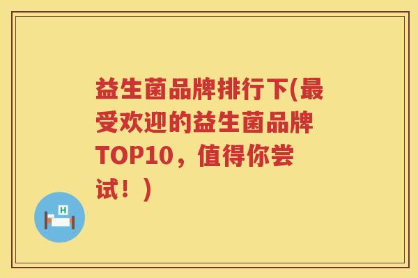 益生菌品牌排行下(最受欢迎的益生菌品牌 TOP10，值得你尝试！)