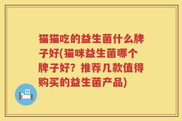猫猫吃的益生菌什么牌子好(猫咪益生菌哪个牌子好？推荐几款值得购买的益生菌产品)