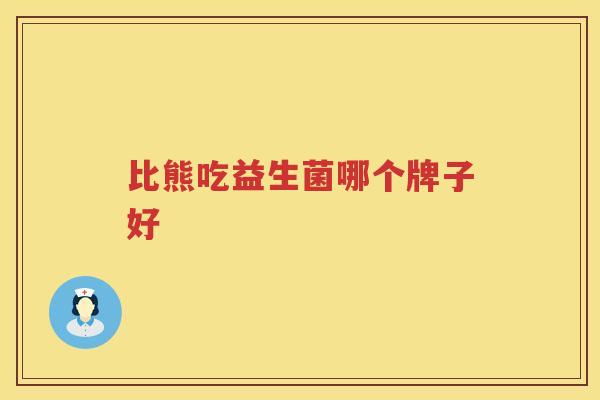 比熊吃益生菌哪个牌子好