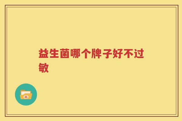 益生菌哪个牌子好不过敏