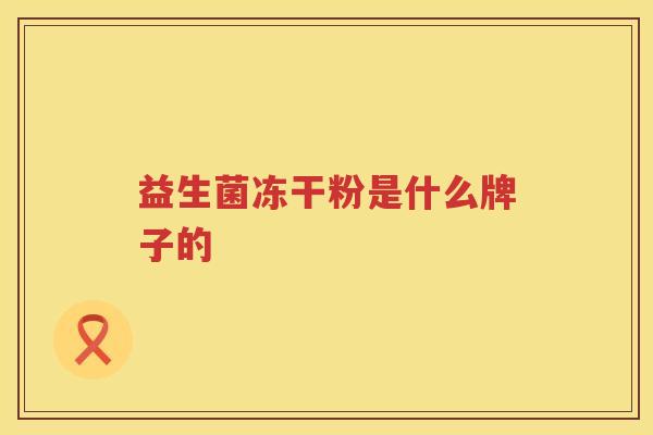 益生菌冻干粉是什么牌子的