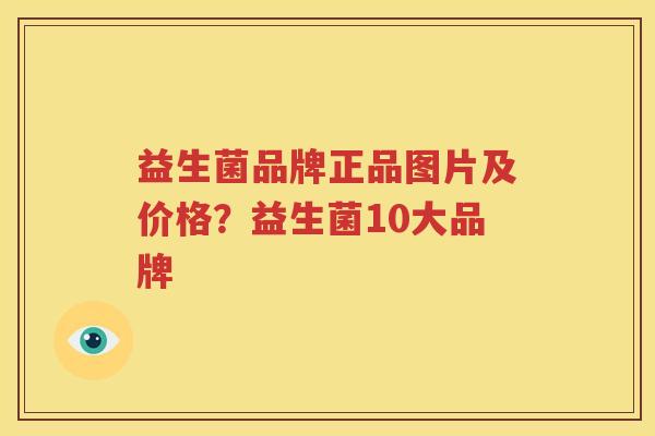 益生菌品牌正品图片及价格？益生菌10大品牌