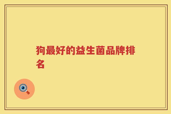 狗最好的益生菌品牌排名