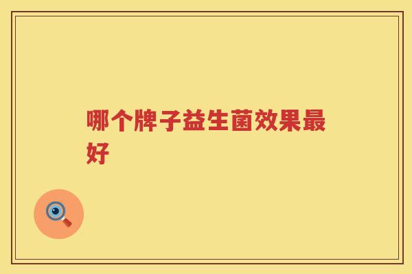 哪个牌子益生菌效果最好