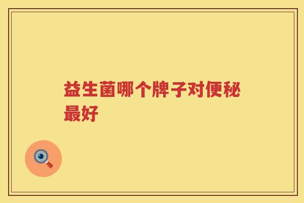 益生菌哪个牌子对便秘最好