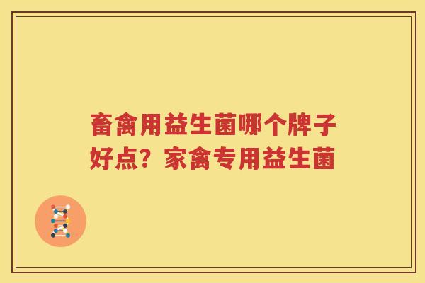 畜禽用益生菌哪个牌子好点？家禽专用益生菌