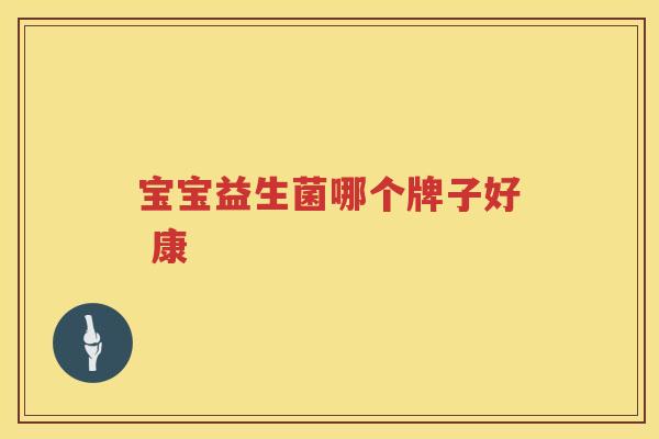 宝宝益生菌哪个牌子好 康