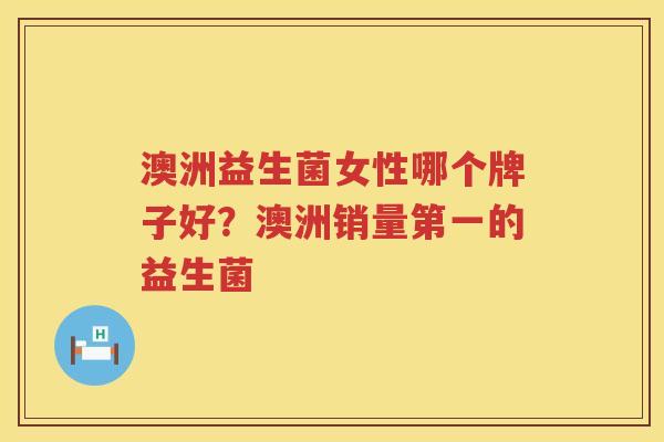 澳洲益生菌女性哪个牌子好？澳洲销量第一的益生菌
