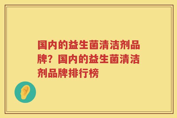 国内的益生菌清洁剂品牌？国内的益生菌清洁剂品牌排行榜