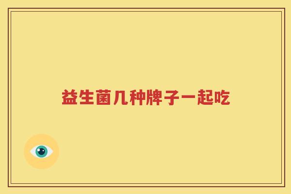 益生菌几种牌子一起吃