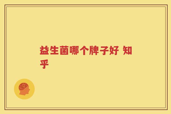 益生菌哪个牌子好 知乎