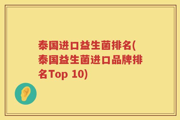 泰国进口益生菌排名(泰国益生菌进口品牌排名Top 10)