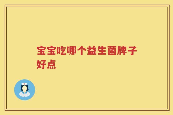 宝宝吃哪个益生菌牌子好点