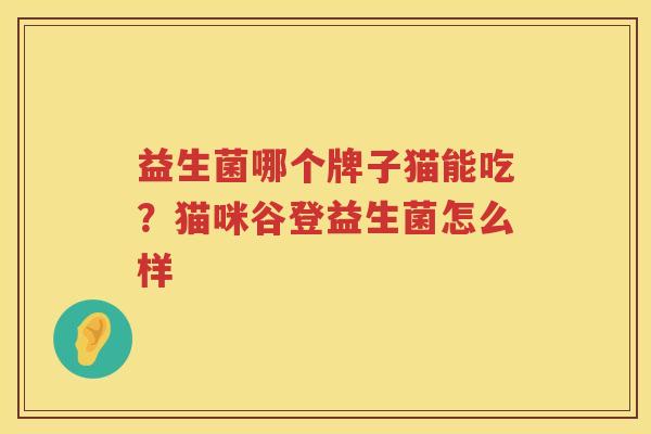益生菌哪个牌子猫能吃？猫咪谷登益生菌怎么样
