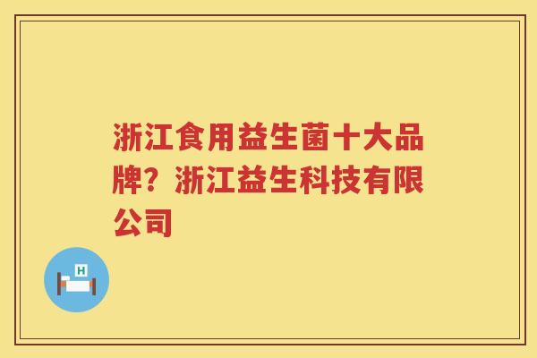 浙江食用益生菌十大品牌？浙江益生科技有限公司