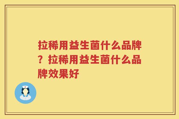 拉稀用益生菌什么品牌？拉稀用益生菌什么品牌效果好