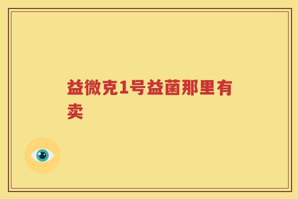 益微克1号益菌那里有卖