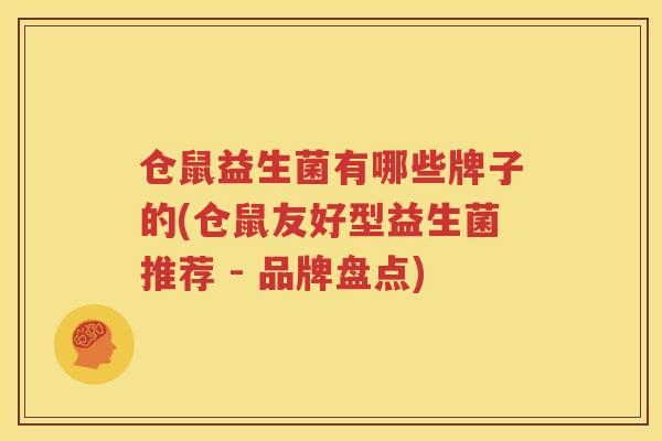 仓鼠益生菌有哪些牌子的(仓鼠友好型益生菌推荐 - 品牌盘点)