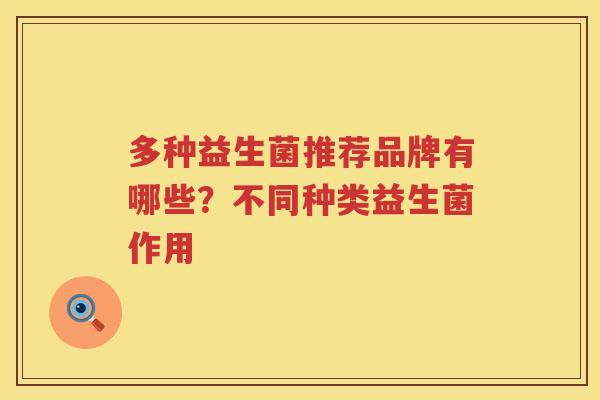 多种益生菌推荐品牌有哪些？不同种类益生菌作用