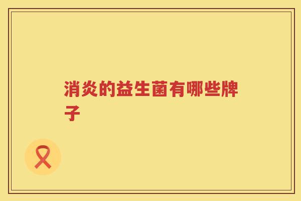 消炎的益生菌有哪些牌子