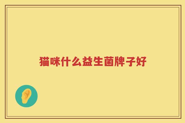 猫咪什么益生菌牌子好