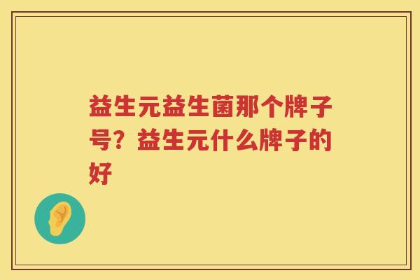 益生元益生菌那个牌子号？益生元什么牌子的好